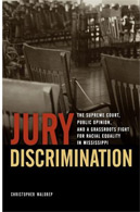 Jury Discrimination: The Supreme Court, Public Opinion, and A Grassroots Fight for Racial Equality in Mississippi