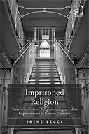 Imprisoned Religion: Transformations of Religion During and After Imprisonment in Eastern Germany 