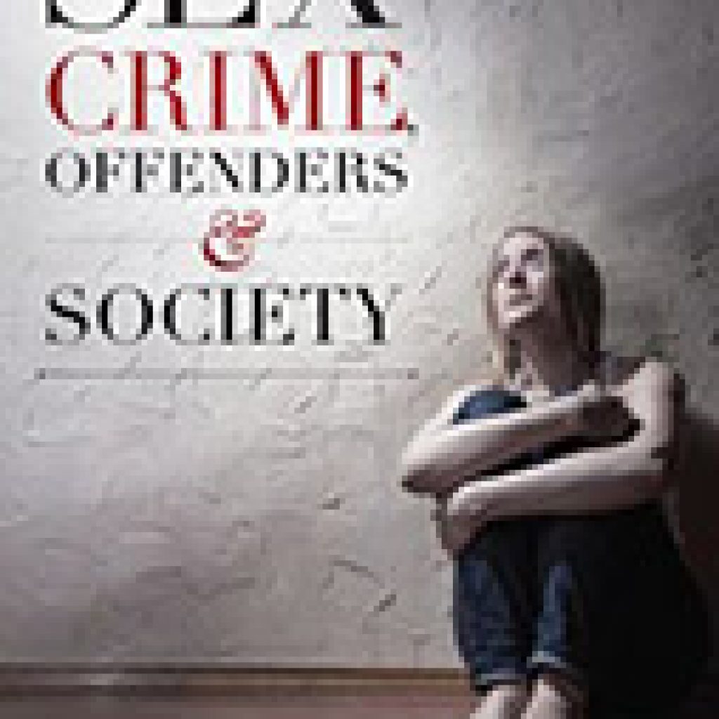 Sex Crime Offenders And Society A Critical Look At Sexual Offending And Policy Criminal Law