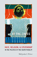 At The Cross: Race, Religion, & Citizenship in the Politics of the Death Penalty