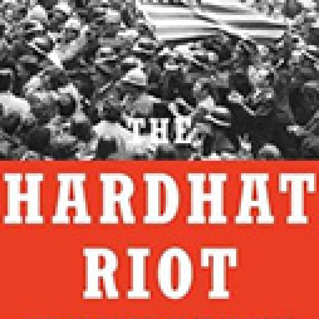 The Hardhat Riot: Nixon, New York City, And The Dawn Of The