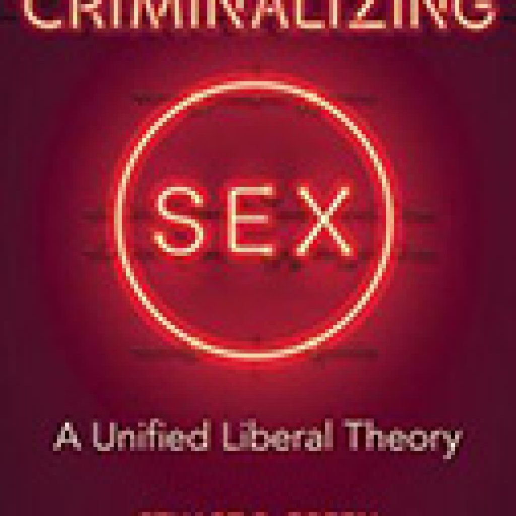 Criminalizing Sex A Unified Liberal Theory