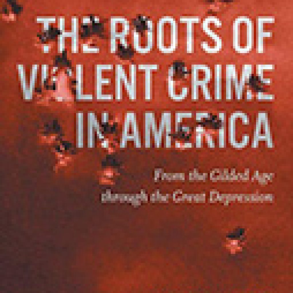 the-roots-of-violent-crime-in-america-from-the-gilded-age-through-the