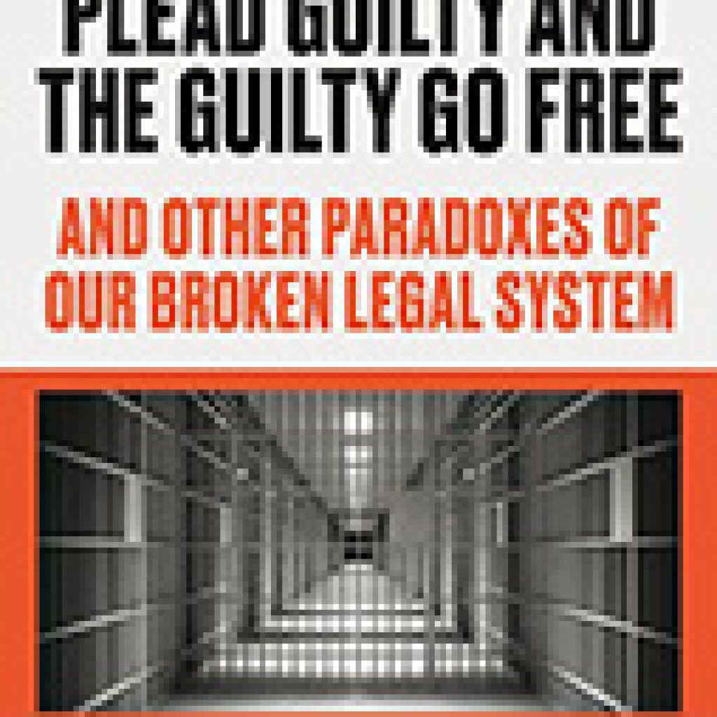 why-the-innocent-plead-guilty-and-the-guilty-go-free-and-other