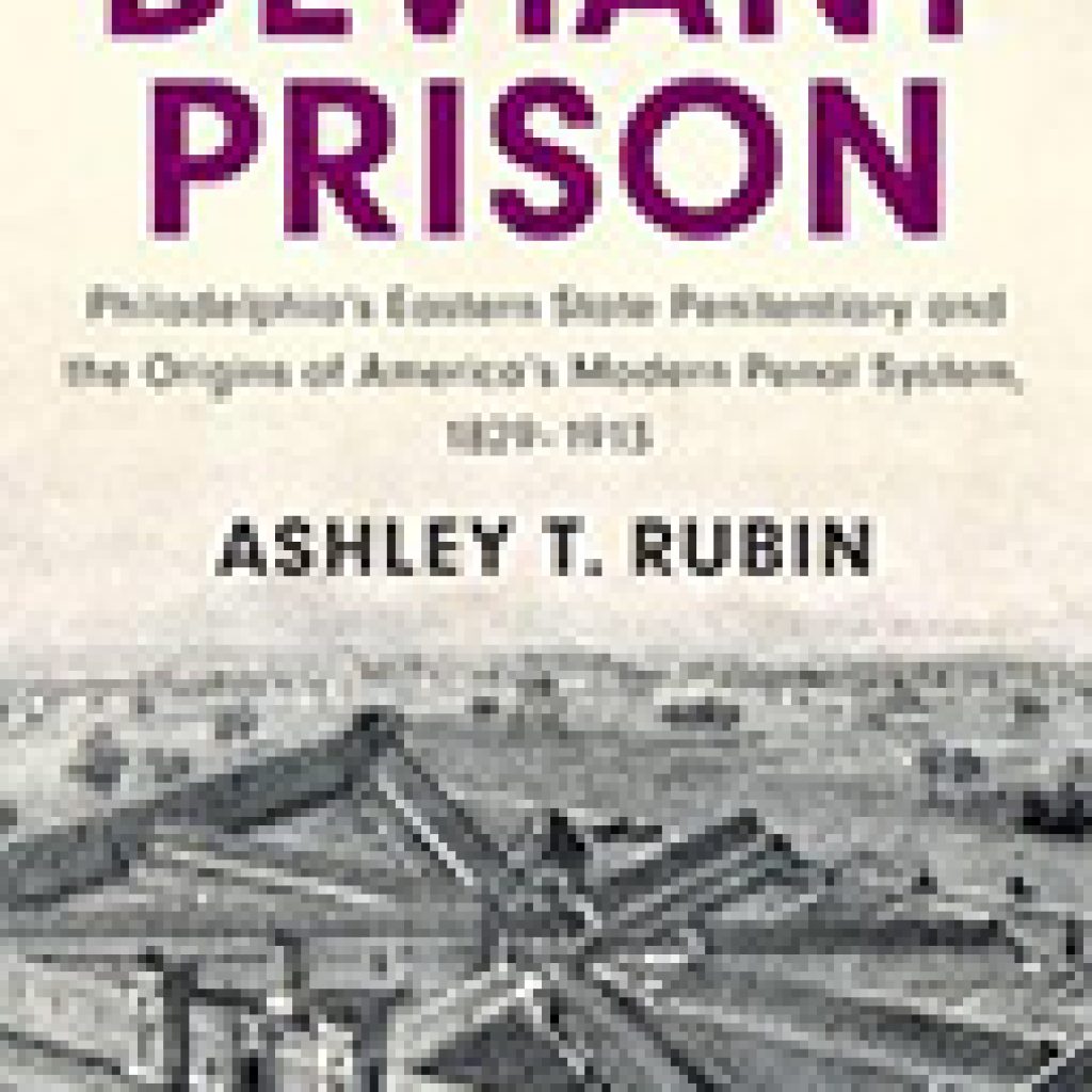 The Deviant Prison: Philadelphia’s Eastern State Penitentiary and the ...